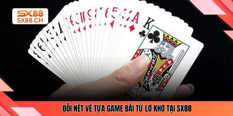 Đôi nét về tựa game bài tứ lơ khơ tại SX88