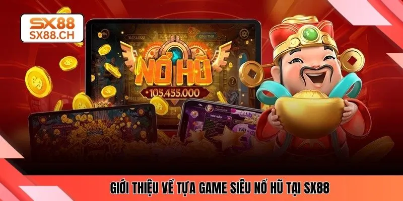 Giới thiệu về tựa game siêu nổ hũ tại SX88 