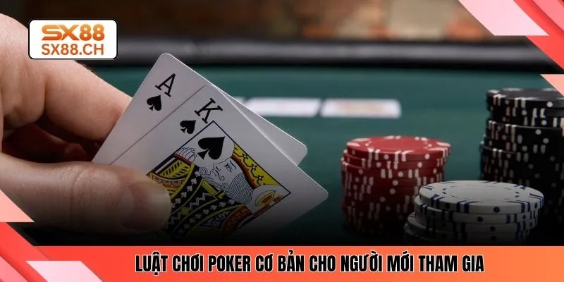 Luật chơi Poker cơ bản cho người mới tham gia