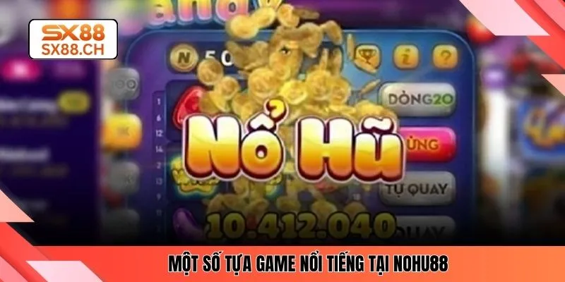 Một số tựa game nổi tiếng tại nohu88 